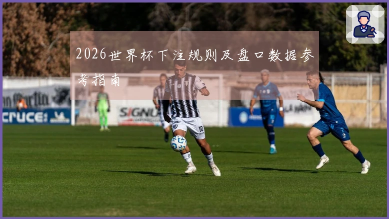 2026世界杯下注规则及盘口数据参考指南