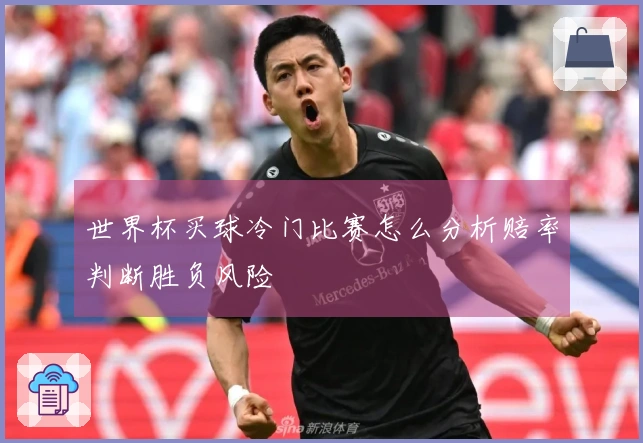 世界杯买球冷门比赛怎么分析赔率判断胜负风险